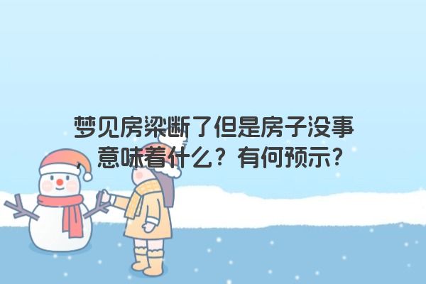 梦见房梁断了但是房子没事，意味着什么？有何预示？