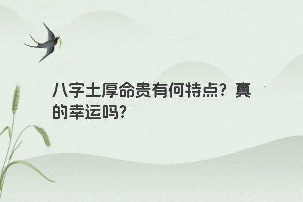 八字土厚命贵有何特点？真的幸运吗？