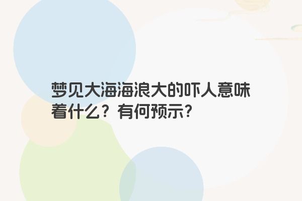 梦见大海海浪大的吓人意味着什么？有何预示？