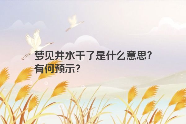 梦见井水干了是什么意思？有何预示？