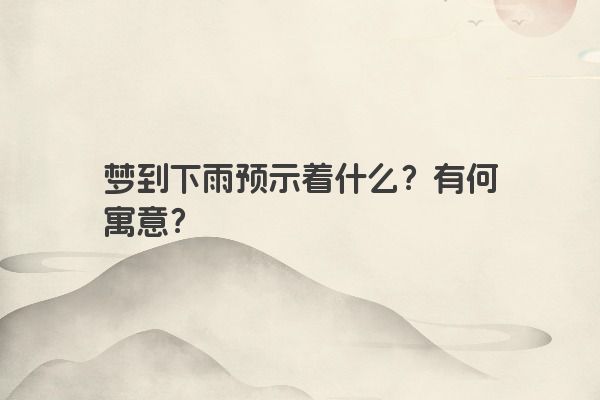梦到下雨预示着什么？有何寓意？