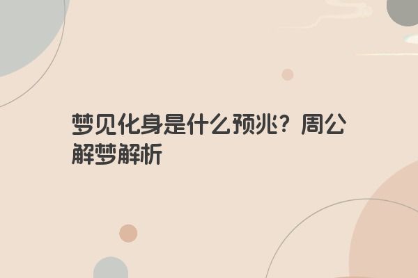 梦见化身是什么预兆？周公解梦解析