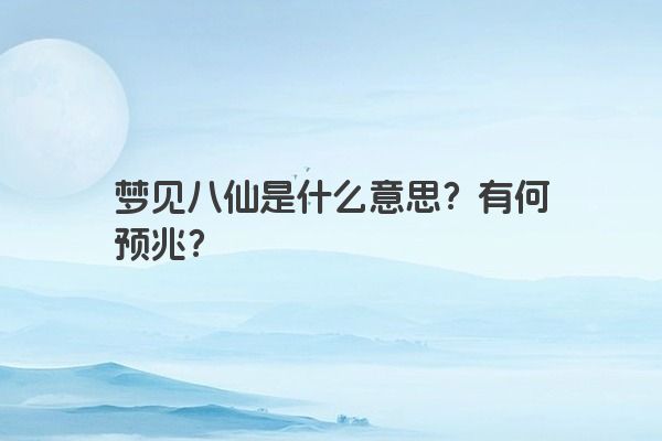 梦见八仙是什么意思？有何预兆？