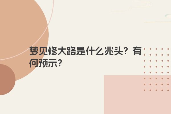 梦见修大路是什么兆头？有何预示？