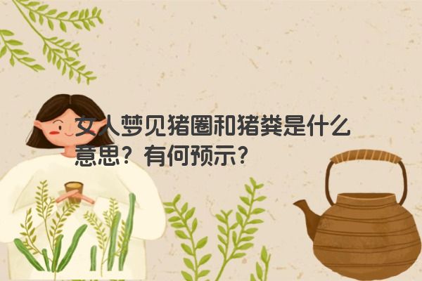 女人梦见猪圈和猪粪是什么意思？有何预示？