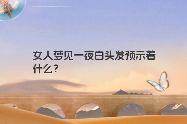 女人梦见一夜白头发预示着什么？