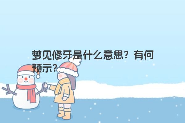 梦见修牙是什么意思？有何预示？
