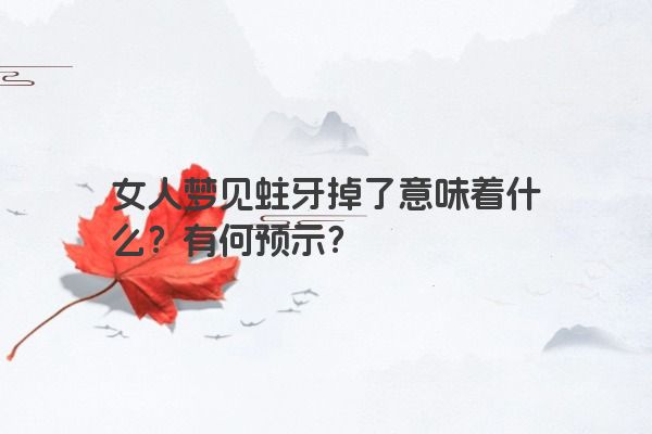 女人梦见蛀牙掉了意味着什么？有何预示？