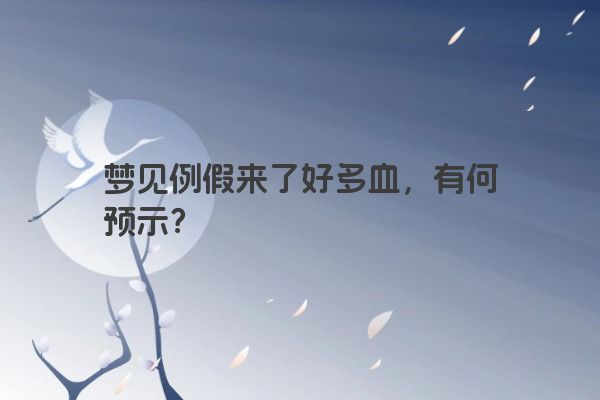 梦见例假来了好多血，有何预示？