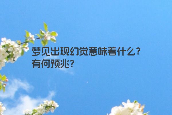 梦见出现幻觉意味着什么？有何预兆？