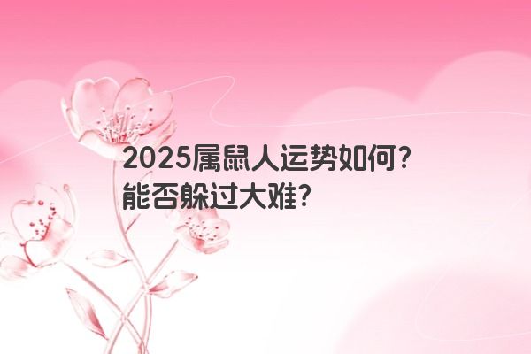 2025属鼠人运势如何？能否躲过大难？