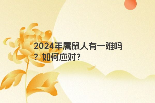 2024年属鼠人有一难吗？如何应对？
