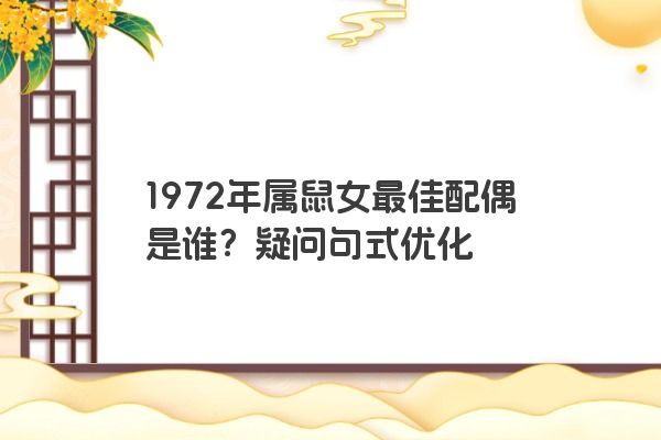 1972年属鼠女最佳配偶是谁？疑问句式优化