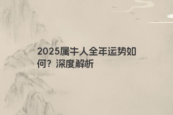 2025属牛人全年运势如何？深度解析