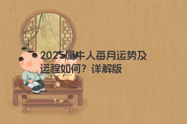2025属牛人每月运势及运程如何？详解版
