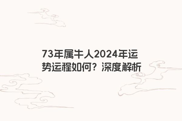 73年属牛人2024年运势运程如何？深度解析