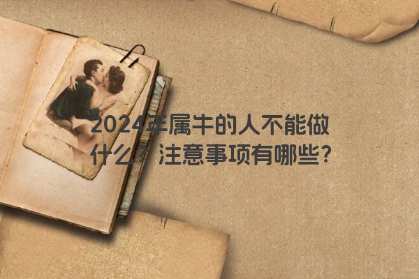 2024年属牛的人不能做什么？注意事项有哪些？