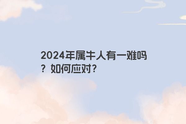 2024年属牛人有一难吗？如何应对？