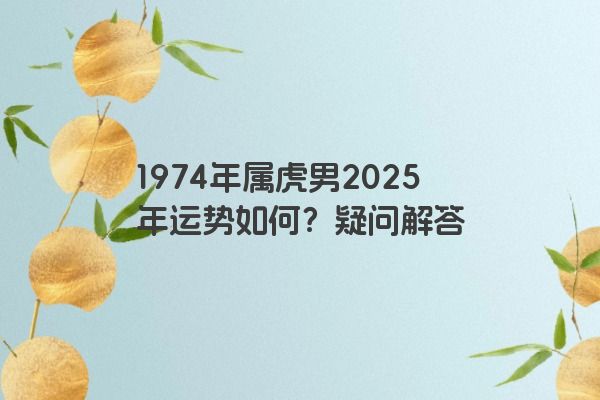 1974年属虎男2025年运势如何？疑问解答