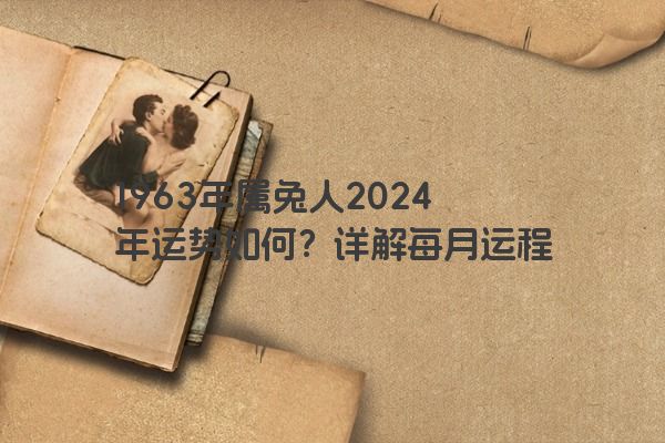 1963年属兔人2024年运势如何？详解每月运程