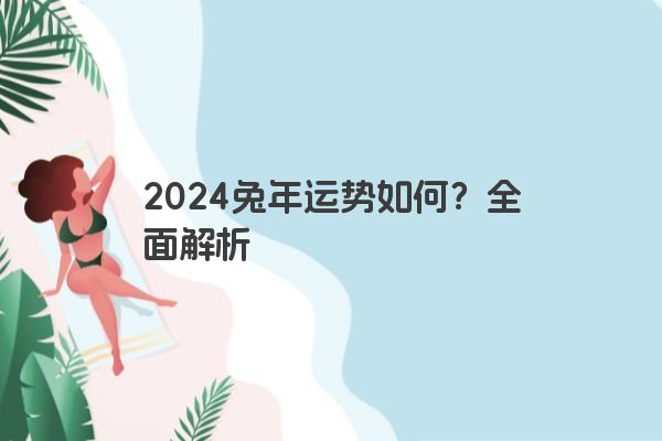 2024兔年运势如何？全面解析