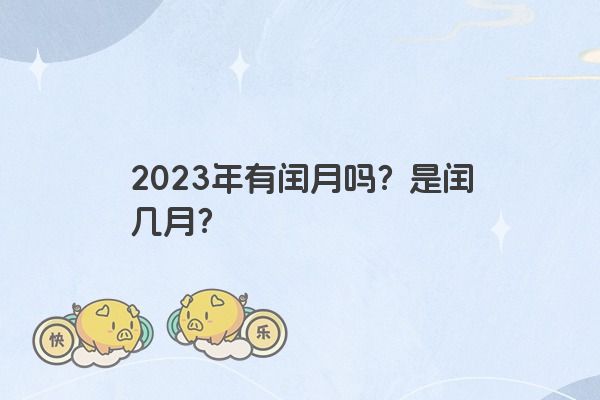 2023年有闰月吗？是闰几月？