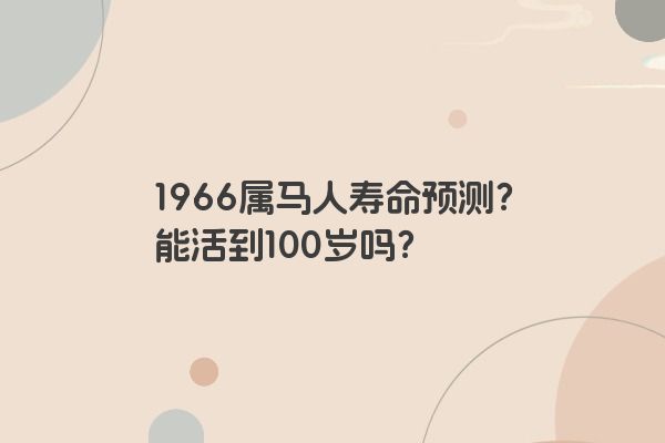 1966属马人寿命预测？能活到100岁吗？