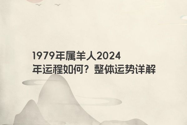 1979年属羊人2024年运程如何？整体运势详解