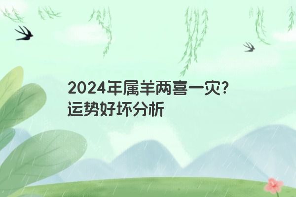 2024年属羊两喜一灾？运势好坏分析