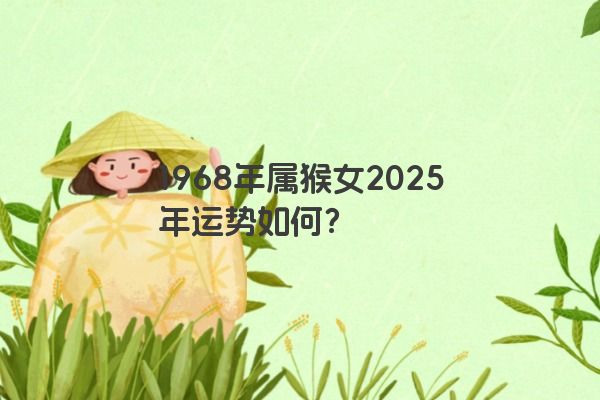 1968年属猴女2025年运势如何？