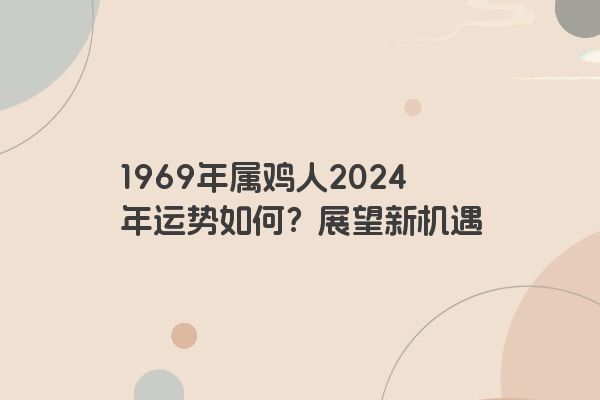 1969年属鸡人2024年运势如何？展望新机遇