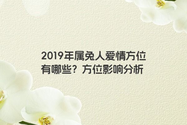 2019年属兔人爱情方位有哪些？方位影响分析