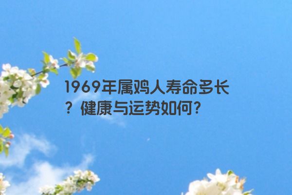 1969年属鸡人寿命多长？健康与运势如何？