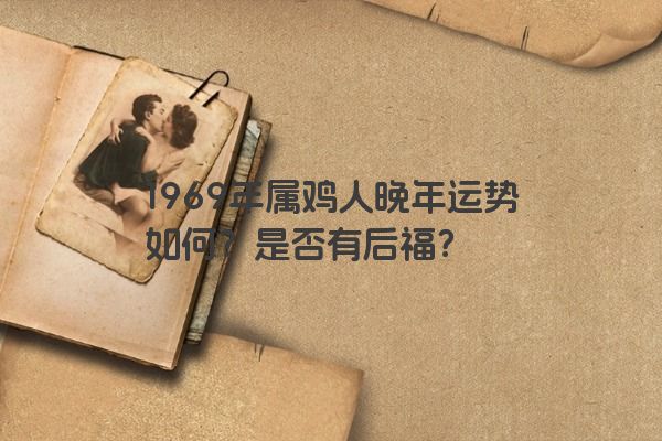 1969年属鸡人晚年运势如何？是否有后福？