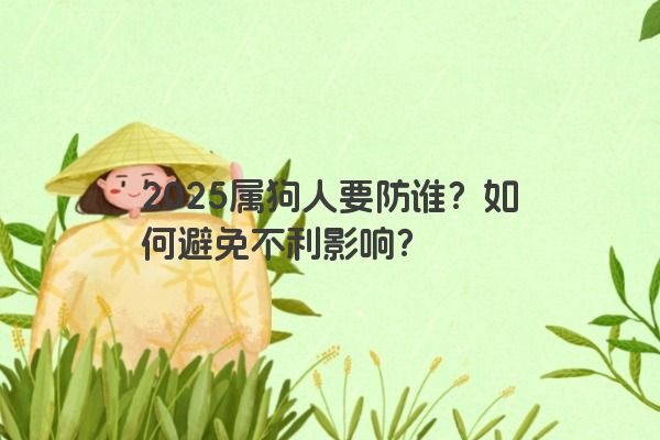 2025属狗人要防谁？如何避免不利影响？