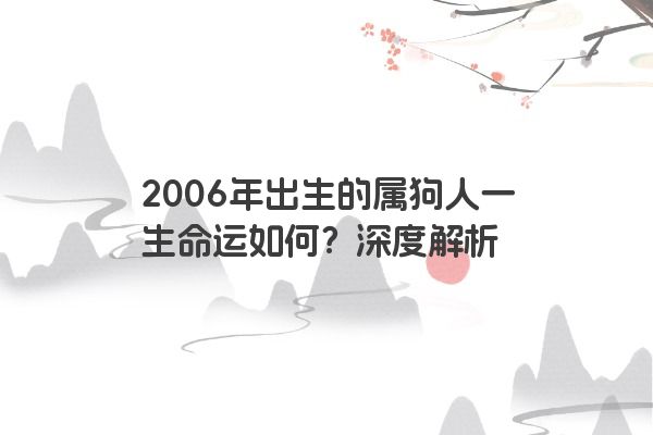 2006年出生的属狗人一生命运如何？深度解析