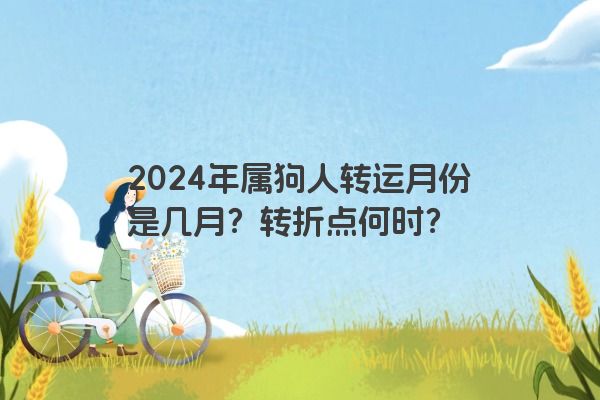 2024年属狗人转运月份是几月？转折点何时？