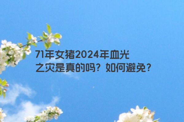 71年女猪2024年血光之灾是真的吗？如何避免？