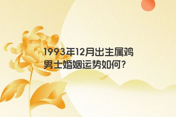 1993年12月出生属鸡男士婚姻运势如何？