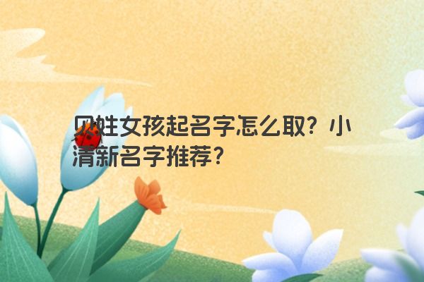 贝姓女孩起名字怎么取？小清新名字推荐？