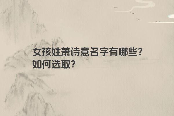 女孩姓萧诗意名字有哪些？如何选取？