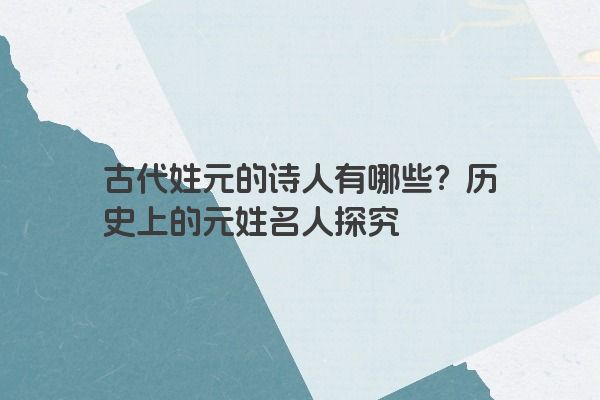 古代姓元的诗人有哪些？历史上的元姓名人探究