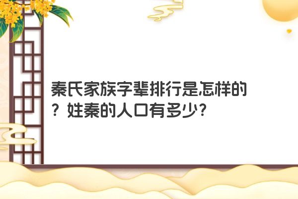 秦氏家族字辈排行是怎样的？姓秦的人口有多少？