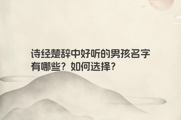 诗经楚辞中好听的男孩名字有哪些？如何选择？