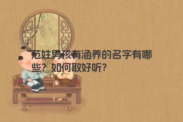 范姓男孩有涵养的名字有哪些？如何取好听？
