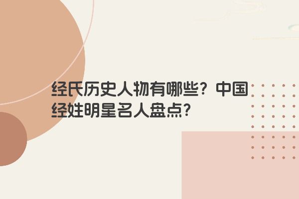 经氏历史人物有哪些？中国经姓明星名人盘点？