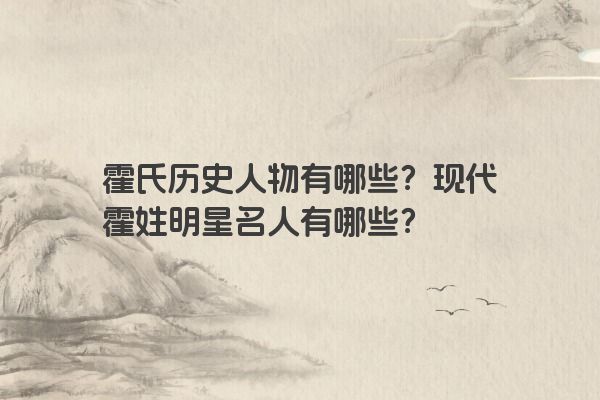 霍氏历史人物有哪些？现代霍姓明星名人有哪些？