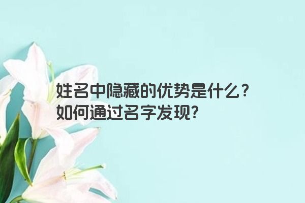 姓名中隐藏的优势是什么？如何通过名字发现？