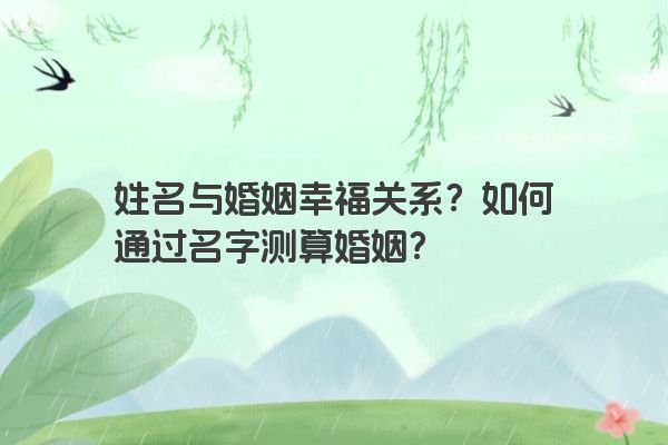 姓名与婚姻幸福关系？如何通过名字测算婚姻？