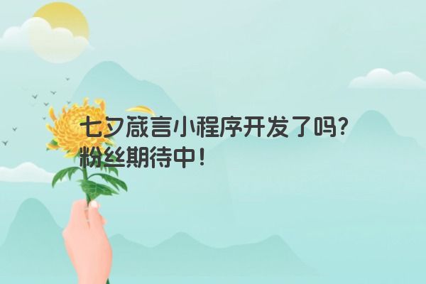 七夕箴言小程序开发了吗？粉丝期待中！